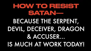 ROK-31 HOW TO RESIST SATAN--THE SERPENT, DEVIL, DECEIVER, DRAGON & ACCUSER. HE IS ALIVE & BUSY TODAY