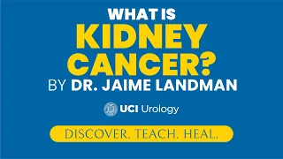 What is Kidney Cancer? By Dr. Jaime Landman - UC Irvine Department of Urology