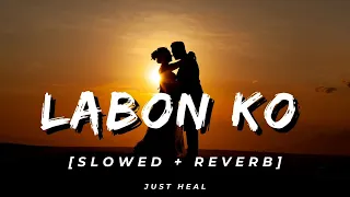 Labon Ko (Slowed + Reverbed) | KK | Just Heal