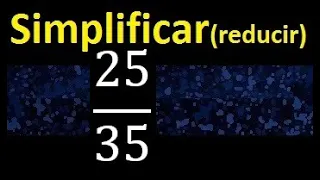 simplificar 25/35 , reducir fracciones a su minima expresion