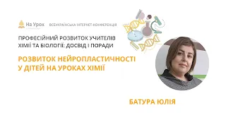 Юлія Батура. Розвиток нейропластичності у дітей на уроках хімії