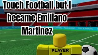 Touch Football But I Become Emiliano Martinez