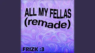 ALL MY FELLAS (FRIZKY)