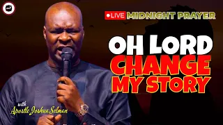 OH LORD CHANGE MY STORY [ MIDNIGHT PRAYERS ] || APOSTLE JOSHUA SELMAN