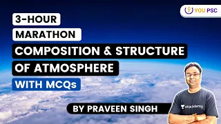 Composition And Structures Of Atmosphere | 3 - Hour Marathon | UPSC CSE 2021 | Praveen Singh