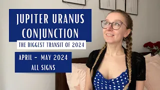 THE BIGGEST TRANSIT OF 2024: Jupiter Uranus Conjunction. All Signs. April - May 2024