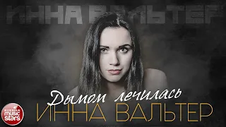 ИННА ВАЛЬТЕР — ДЫМОМ ЛЕЧИЛАСЬ ✮ ЛУЧШИЕ ПЕСНИ ✮