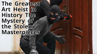 The Greatest Art Heist in History The Mystery of The Stolen Masterpieces