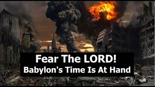 Fear The LORD! Babylon's Time Is At Hand