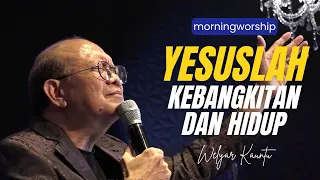 YESUSLAH KEBANGKITAN DAN HIDUP || MORNING WORSHIP - 19 APRIL 2024