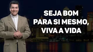 Seja bom para si mesmo, viva a vida - Padre Chrystian Shankar