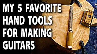 My 5 Favorite Hand Tools For Making Guitars