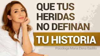 QUE TUS HERIDAS NO DEFINAN TU HISTORIA | Psicóloga Maria Elena Badillo