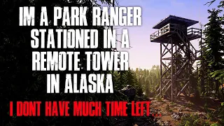 "I'm A Park Ranger Stationed In A Remote Tower In Alaska, I Don't Have Much Time Left" Creepypasta