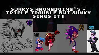 Sunkys Wrongdoing's | Triple Trouble but Sunky sings it! (+FLP)