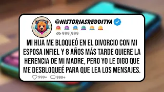 Mi HIJA me Bloqueó en el Divorcio con mi Esposa INFIEL y 8 Años Más Tarde Quiere la Herencia de mi..