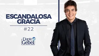 Dante Gebel #22 | Escandalosa gracia