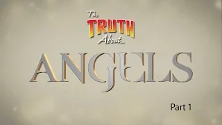 The Truth About... Angels (Part 1)