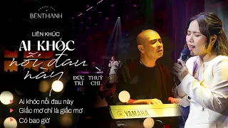 LIÊN KHÚC AI KHÓC NỖI ĐAU NÀY | ĐỨC TRÍ FT. THUỲ CHI TẠI #phongtrabenthanh