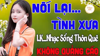 NỐI LẠI TÌNH XƯA ➤ LK NHẠC SỐNG THÔN QUÊ VẠN NGƯỜI MÊ TOÀN BÀI HAY - KHÔNG QUẢNG CÁO