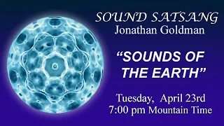 Sound Satsang with Jonathan Goldman April 23, 2024 “Sounds of the Earth”