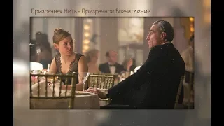 Призрачная Нить - Призрачные Впечатления (Phantom Thread)