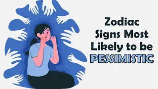 Zodiac Signs Most Likely to be Pessimistic | Zodiac Talks