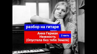 ОПУСТЕЛА БЕЗ ТЕБЯ ЗЕМЛЯ. Анна Герман.Нежность Разбор НА Гитаре. 2 часть #урокигитары #гитара #guitar