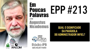 EPP #213 | QUAL O SIGNIFICADO DA PARÁBOLA DO ADMINISTRADOR INFIEL? - AUGUSTUS NICODEMUS