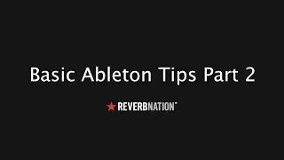 Ableton Live Tips For Beginners Video Part 2 ReverbNation