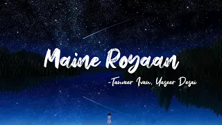 Maine Royaan(Lyrics)- Tanveer Evan, Yaseer Desai| Rohit Zinjurke & Akaisha Vats| Rajat N| Rana S