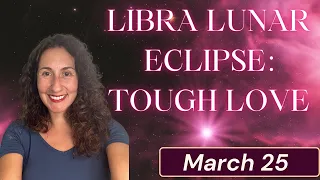 March 25 Libra Lunar Eclipse: Tough Love