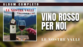 Le Nostre Valli - Vino rosso per noi (album intero)