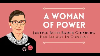 A Woman of Power: Justice Ruth Bader Ginsburg – Her Legacy In Context