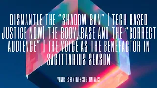 Dismantle the “Shadow Ban” | The Body, Base & the “Correct Audience” | Voice as the Benefactor in ♐️