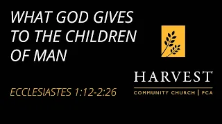 Sermon on Ecclesiastes 1:12-2:26 - “What God Gives to the Children of Man” by Pastor Jacob Gerber