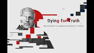 Dying for Truth: Why journalism is a dangerous profession in Ukraine