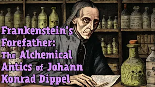 Frankenstein's Forefather: The Alchemical Antics of Johann Konrad Dippel