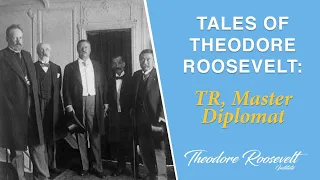 Tales of Theodore Roosevelt - TR, Master Diplomat