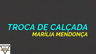 TROCA DE CALÇADA - MARÍLIA MENDONÇA - (LETRA COMPLETA)