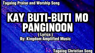 KAY BUTI-BUTI MO PANGINOON (Lyrics) Kingdom Amplified Music | Tagalog Praise and Worship songs