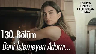 Beni istemeyen adamı...  - Eşkıya Dünyaya Hükümdar Olmaz 130. Bölüm