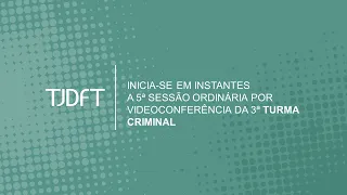 5ª  SESSÃO ORDINÁRIA POR VIDEOCONFERÊNCIA DA 3ª TURMA CRIMINAL