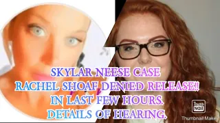 RACHEL SHOAF DENIED PAROLE IN THE LAST FEW HOURS. FOR 2012 MURDER OF SKYLAR NEESE.