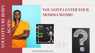 You gotta enter your momma womb?