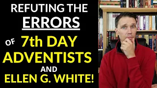 Why Seventh Day Adventists Are Wrong (And the Lies of Ellen G. White)