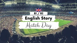 INTERMEDIATE ENGLISH STORY ⚽ Match Day ⚽ B1 - B2 | British English Reading & Listening Practice