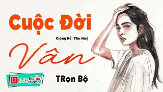 Truyện Đêm Khuya Việt Nam Có Thật " CUỘC ĐỜI CỦA VÂN " - Full Tâm Sự Thầm Kín được kể lại #mcthuhue