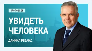 Увидеть человека. Даниил Ребанд | Проповеди