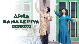 Apna Bana Le Piya | Khyati Jajoo Choreography Ft. Tosh Agarwal